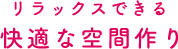 リラックスできる快適な空間作り